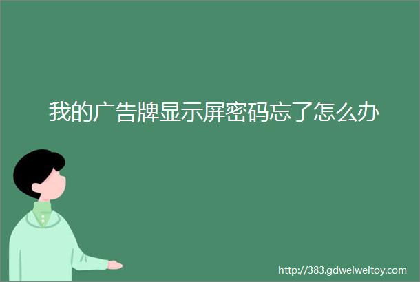 我的广告牌显示屏密码忘了怎么办