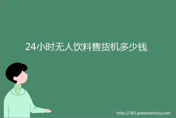 24小时无人饮料售货机多少钱