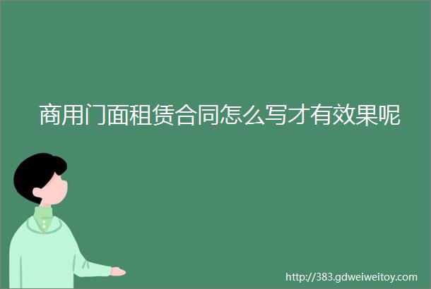 商用门面租赁合同怎么写才有效果呢