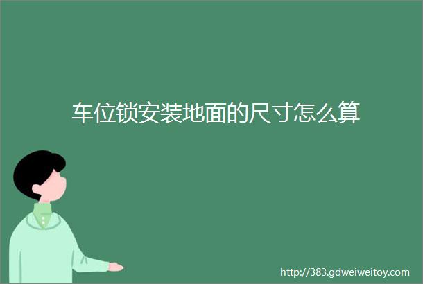 车位锁安装地面的尺寸怎么算